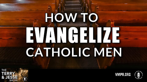 24 Apr 24, The Terry & Jesse Show: How to Evangelize Catholic Men