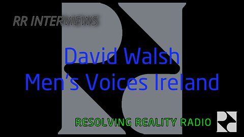 The War on Males - David Walsh (Men's Voices Ireland) - Resolving Reality Radio