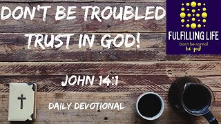 Our Hearts Will Not Be Troubled! - John 14:1 - Fulfilling Life Daily Devotional