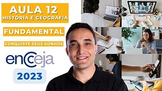 AULA 12 - HISTÓRIA E GEOGRAFIA - FUNDAMENTAL - ENCCEJA 2023