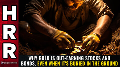 Why GOLD is out-earning stocks and bonds, even when it's BURIED in the ground