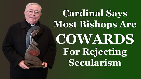 Cardinal Says Most Bishops Are COWARDS For Rejecting Secularism