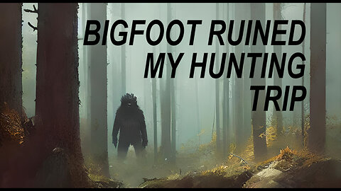 Bigfoot Ruined my Hunting Trip | Short Sasquatch Story
