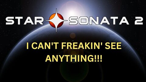 I Can't SEE Anything! - Star Sonata Troubleshooting