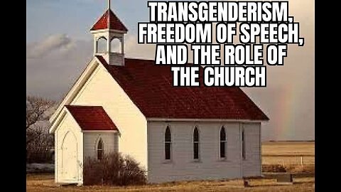 Transgenderism, Freedom of Speech & the Role of the Church