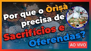 🔴 Por que o Orixá precisa de Sacrifícios e Oferendas no Candomblé? - Live#59