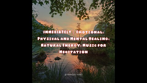 IMMEDIATELY | Emotional, Physical and Mental Healing, Natural Energy, Music for Meditation