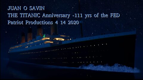 Juan O Savin - THE TITANIC ANNIVERSITY: 111 Years of the FED - Patriot Productions (4.14.20)