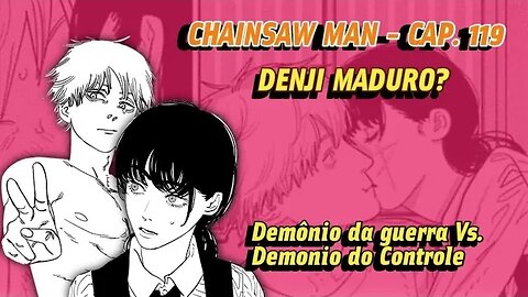 DENJI AMADURECENDO? POSSÍVEL EMBATE DO DEMÔNIO DA GUERRA COM O DO CONTROLE? - CHAINSAW MAN CAP 119