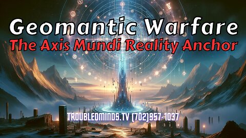 Geomantic Warfare - The Axis Mundi Reality Anchor