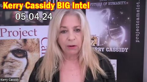 Kerry Cassidy & Nino Rodriguez BIG Intel: "Kerry Cassidy Important Update, May 4, 2024"