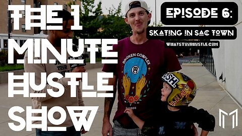 "SKATING IN SAC TOWN" - THE 1 MINUTE HUSTLE SHOW / EPISODE 6 / WHAT'S YOUR HUSTLE?®
