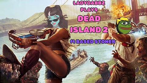 Ladydabbz gaming | Sunday funday with Based stoner| dead island 2