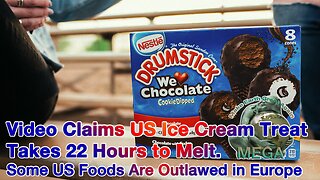 Video Claims US Ice Cream Treat Takes 22 Hours to Melt. Some US Foods Are Outlawed in Europe