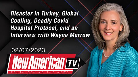 Disaster in Turkey, Global Cooling, Deadly Covid Protocols, and an Interview with Wayne Morrow
