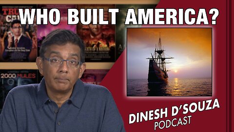 WHO BUILT AMERICA? Dinesh D’Souza Podcast Ep515