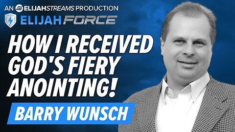 BARRY WUNSCH: HOW I RECEIVED GOD’S FIERY ANOINTING!