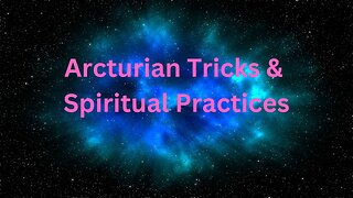 Arcturian Tricks & Spiritual Practices ∞The 9D Arcturian Council, Channeled ~ Daniel Scranton 2-3-23