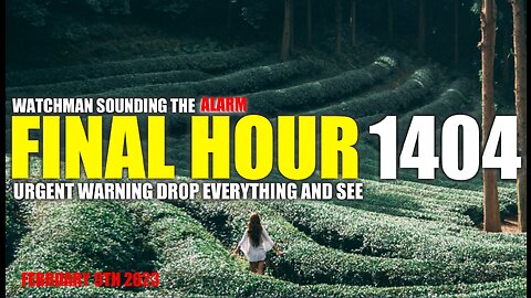 FINAL HOUR 1404 - URGENT WARNING DROP EVERYTHING AND SEE - WATCHMAN SOUNDING THE ALARM
