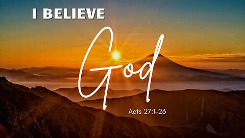 "I Believe God" Acts Chapter 27:1-26