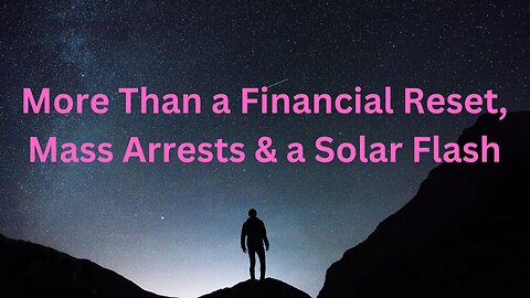 More Than a Financial Reset, Mass Arrests & a Solar Flash ∞The 9D Arcturian Council Daniel Scranton