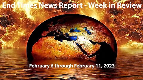 Jesus 24/7 Episode #135: End Times News Report - Week in Review: 2/6-2/11/23