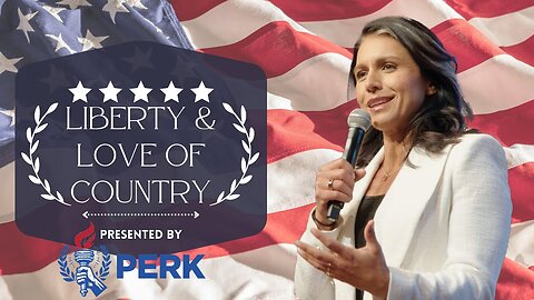 Liberty & Love of Country - - Tulsi Gabbard & PERK