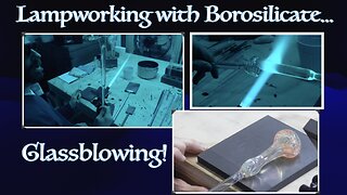 Lampworking with Borosilicate...Glassblowing!