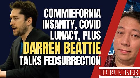 Commiefornia Insanity, Covid Lunacy, Plus Darren Beattie Talks Fedsurrection – The JD Rucker Show