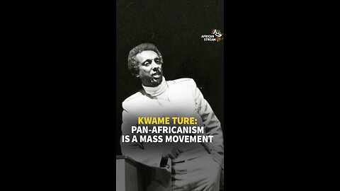 KWAME TURE: PAN-AFRICANISM IS A MASS MOVEMENT
