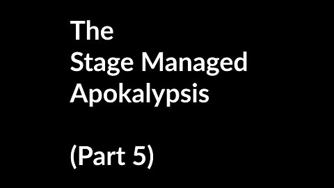 452 The Stage Managed Apokalypsis (Part 5)