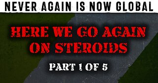 Never Again is Now Global - Part 1 - Here We Go Again On Steroids