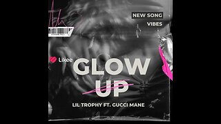 Glow Up- Lil Trophy (feat. Gucci Mane)