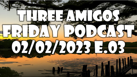 Three Amigos Friday Podcast 02/02/2023 E.03