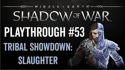 Middle-earth: Shadow of War - Playthrough 53 - Tribal Showdown: Slaughter