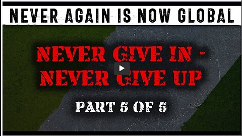 Never Again Is Now Global - Episode 5 - Never Give In - Never Give Up