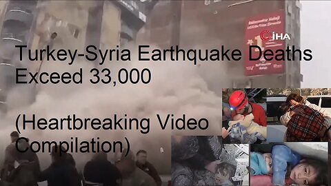 Turkey-Syria Earthquake Deaths Exceed 33, 000, (Video clips comp.)