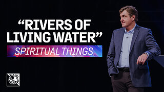Spiritual Things [“Rivers of Living Water”]