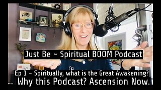 EP 1 - Just Be~Spiritual BOOM. What is the Great Awaking Spiritually? Why my Podcast? Ascend NOW!