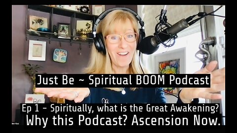 EP 1 - Just Be~Spiritual BOOM. What is the Great Awaking Spiritually? Why my Podcast? Ascend NOW!