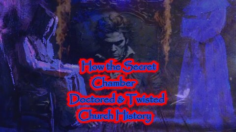 How The Secret Chamber Doctored and Twisted Church History