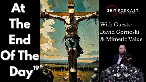 The Mimetic Cross w/David Gornoski & Mimetic Value - At The End Of The Day #19