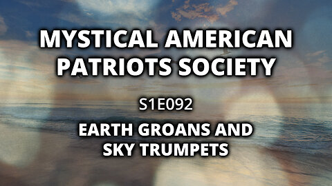 S1E092: Earth Groans and Sky Trumpets
