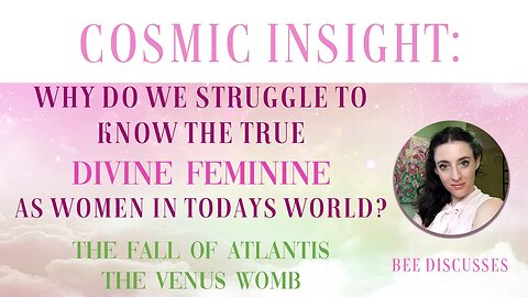 Cosmic Insight: Why Do We Struggle To Know The True Divine Feminine as Women in Todays World?