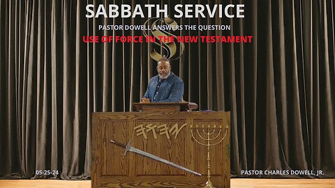 Sabbath Service 2024-05-25 | Pastor Dowell Addresses: Use of Force in the New Testament |