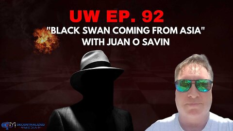 Unrestricted Warfare Ep. 92 | "Black Swan Coming From Asia" with Juan O Savin