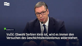 Vučić: Obwohl Serbien klein ist, wird es immer den Versuchen des Geschichtsrevisionismus widerstehen