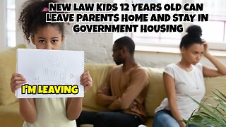 NEW LAW GOVERNMENT FOUND NEW WAY TO MOLEST YOUR KIDS,12 YEARS OLD THEY CAN LEAVE AND STAY IN SHELTER