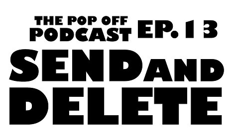 Send and Delete - Ep.13 The Pop Off Podcast