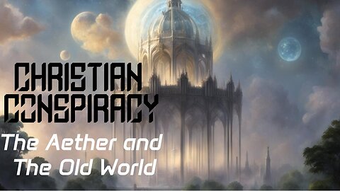 Christian Conspiracy - The Aether & The Old World